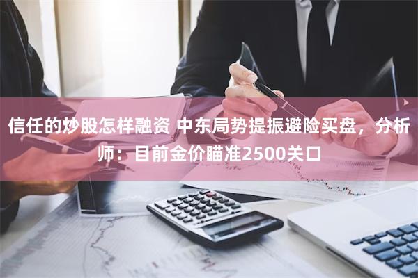 信任的炒股怎样融资 中东局势提振避险买盘，分析师：目前金