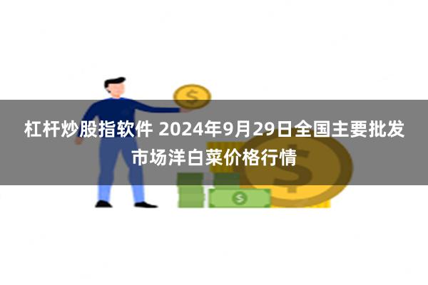 杠杆炒股指软件 2024年9月29日全国主要批发市场洋白