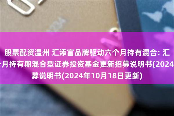 股票配资温州 汇添富品牌驱动六个月持有混合: 汇添富品牌