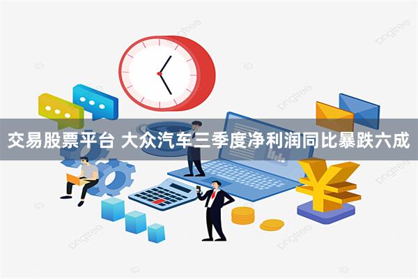 交易股票平台 大众汽车三季度净利润同比暴跌六成