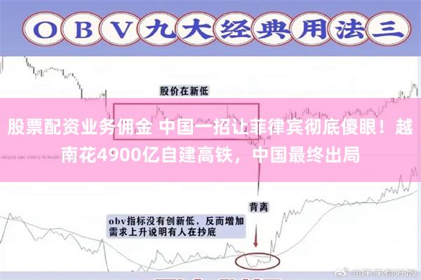 股票配资业务佣金 中国一招让菲律宾彻底傻眼！越南花4900亿自建高铁，中国最终出局