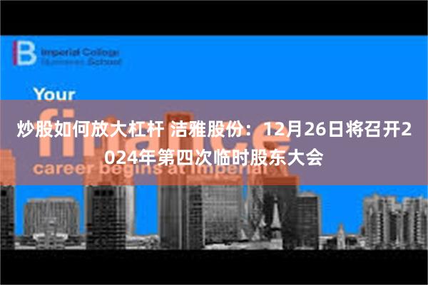 炒股如何放大杠杆 洁雅股份：12月26日将召开2024年第四次临时股东大会