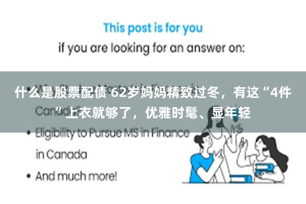 什么是股票配债 62岁妈妈精致过冬，有这“4件”上衣就够了，优雅时髦、显年轻