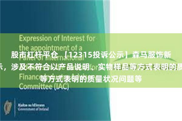 股市杠杆平仓 【12315投诉公示】森马服饰新增4件投诉公示，涉及不符合以产品说明、实物样品等方式表明的质量状况问题等